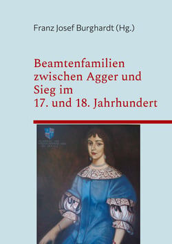 Beamtenfamilien zwischen Agger und Sieg im 17. und 18. Jahrhundert - Beiträge zur sozialen Mobilität ländlicher Führungsschichten des südlichen Herzogtums Berg in der Frühen Neuzeit