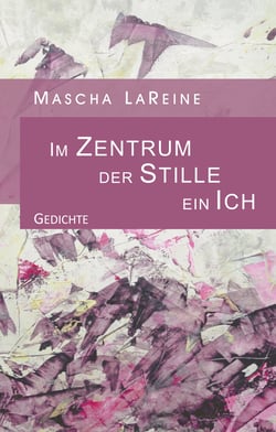 Im Zentrum der Stille ein Ich - Poetisch-philosophische Wortspielereien 2010-2016