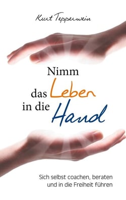 Nimm das Leben in die Hand - Sich selbst coachen, beraten und in die Freiheit führen