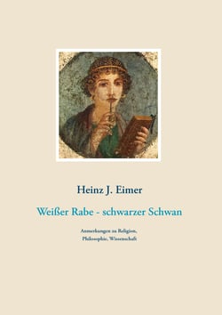 Weißer Rabe - schwarzer Schwan - Anmerkungen zu Religion, Philosophie, Wissenschaft