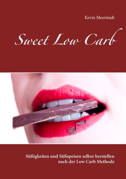 Sweet Low Carb - Süßigkeiten und Süßspeisen selber herstellen nach der Low Carb Methode