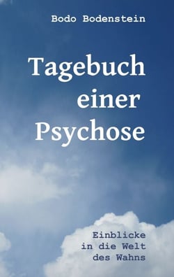 Tagebuch einer Psychose - Einblicke in die Welt des Wahns