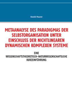 Metaanalyse des Paradigmas der Selbstorganisation unter Einschluss der nichtlinearen dynamischen komplexen Systeme - Eine wissenschaftstheoretisch-naturwissenschaftliche Kurzeinführung