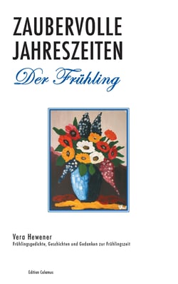 Zaubervolle Jahreszeiten - Der Frühling - Frühlingsgedichte, Geschichten und Gedanken zur Frühlingszeit