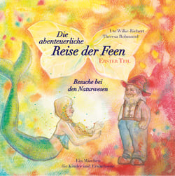 Die abenteuerliche Reise der Feen Erster Teil Besuche bei den Naturwesen - Ein Märchen für Kinder und Erwachsene
