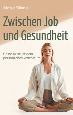 Zwischen Job und Gesundheit - Deine Krise ist dein persönliches Wachstum!