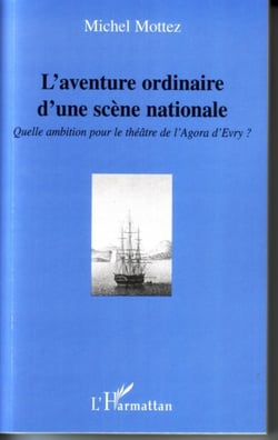 L'aventure ordinaire d'une scène nationale - Quelle ambition pour le théâtre de l'Agora d'Evry ?