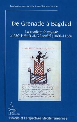 De Grenade à Bagdad - La relation de voyage d'Abû Hâmid al-Gharnâtî (1080-1168)