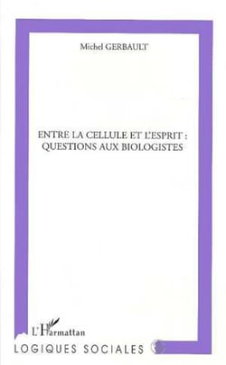 ENTRE LA CELLULE ET L'ESPRIT : QUESTIONS AUX BIOLOGISTES