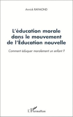 L'ÉDUCATION MORALE DANS LE MOUVEMENT DE L'ÉDUCATION NOUVELLE - Comment éduquer moralement un enfant ?