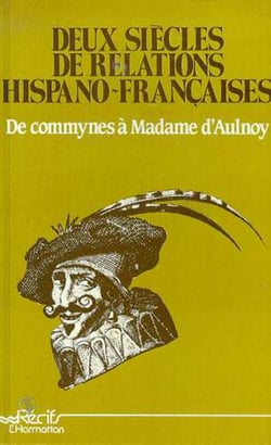 Deux siècles de relations hispano-françaises - De Commyne à Madame d'Aulnoy