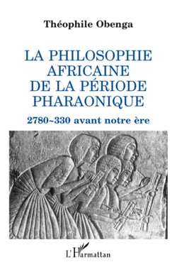 La philosophie africaine de la période pharaonique - 2 780-330 avant notre ère