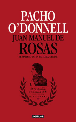 Juan Manuel de Rosas - El maldito de la historia oficial