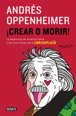 ¡Crear o morir! - La esperanza de Latinomérica y las cinco claves de la innovación
