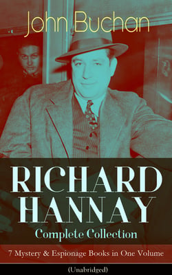 RICHARD HANNAY Complete Collection – 7 Mystery &amp; Espionage Books in One Volume (Unabridged) - The Thirty-Nine Steps, Greenmantle, Mr Standfast, The Three Hostages, The Island of Sheep, The Courts of the Morning &amp; The Green Wildebeest