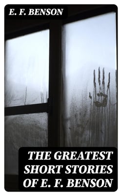 The Greatest Short Stories of E. F. Benson