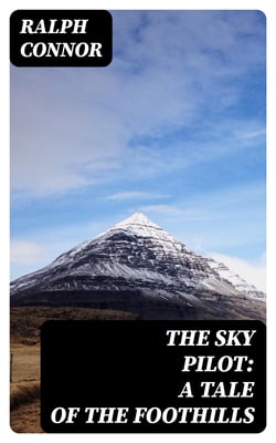 The Sky Pilot: A Tale of the Foothills