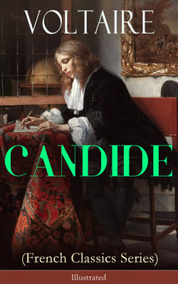 CANDIDE (French Classics Series) - Illustrated - Including Biography of the Author and Analysis of His Works