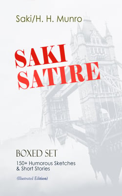 SAKI SATIRE Boxed Set: 150+ Humorous Sketches &amp; Short Stories (Illustrated Edition)