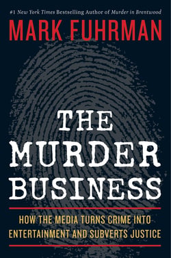 The Murder Business - How the Media Turns Crime Into Entertainment and Subverts Justice