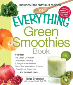 The Everything Green Smoothies Book - Includes The Green Go-Getter, Cleansing Cranberry, Pomegranate Preventer, Green Tea Metabolism booster, Cantaloupe Quencher, and hundreds more!
