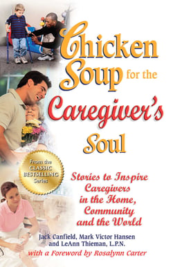 Chicken Soup for the Caregiver's Soul - Stories to Inspire Caregivers in the Home, Community and the World