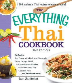 The Everything Thai Cookbook - Includes Red Curry with Pork and Pineapple, Green Papaya Salad, Salty and Sweet Chicken, Three-Flavored Fish, Coconut Rice, and hundreds more!