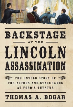 Backstage at the Lincoln Assassination - The Untold Story of the Actors and Stagehands at Ford's Theatre
