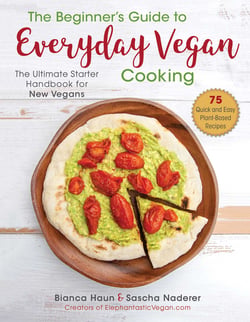 The Beginner's Guide to Everyday Vegan Cooking - The Ultimate Starter Handbook for New Vegans