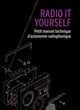 Radio it yourself : petit manuel technique d'autonomie radiophonique