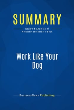 Summary: Work Like Your Dog - Review and Analysis of Weinstein and Barber's Book