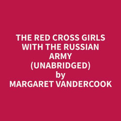 The Red Cross Girls With The Russian Army (Unabridged)