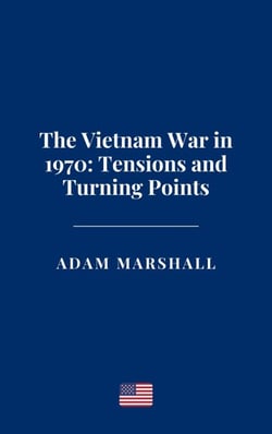The Vietnam War in 1970: Tensions and Turning Points