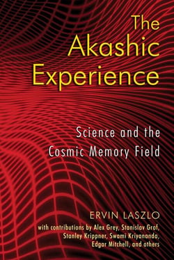 The Akashic Experience - Science and the Cosmic Memory Field