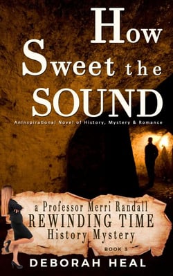 How Sweet the Sound: An Inspirational Novel of History, Mystery &amp; Romance - The Rewinding Time Series, #3