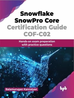 Snowflake SnowPro Core Certification Guide COF-C02: Hands-on exam preparation with practice questions