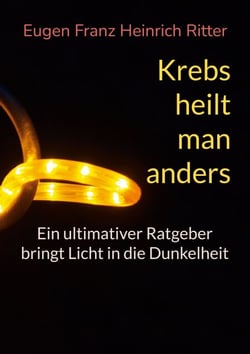 Krebs heilt man anders - Ein ultimativer Ratgeber