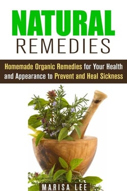 Natural Remedies: Homemade Organic Remedies for Your Health and Appearance to Prevent and Heal Sickness - Herbal &amp; Natural Cures