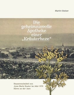 Die geheimnisvolle Apotheke einer "Kräuterhexe" - Hausarzneimittel von Anna Marie Kuster im Jahr 1876