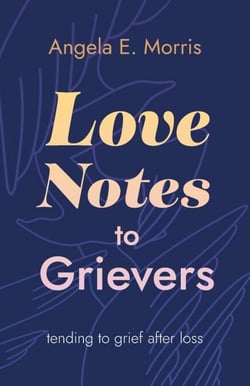 Love Notes to Grievers - Tending to Grief After Loss