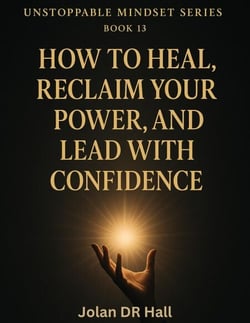 How To Heal, Reclaim Your Power, And Lead With Confidence - Unstoppable Mindset, #13