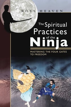 The Spiritual Practices of the Ninja - Mastering the Four Gates to Freedom