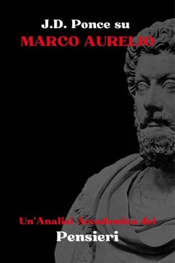 J.D. Ponce su Marco Aurelio: Un'Analisi Accademica dei Pensieri - Grandi Menti del Pensiero Universale (Analizzate), #3