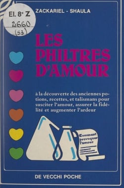 Les philtres d'amour - À la découverte des anciennes potions, recettes et talismans pour susciter l'amour, assurer la fidélité et augmenter l'ardeur