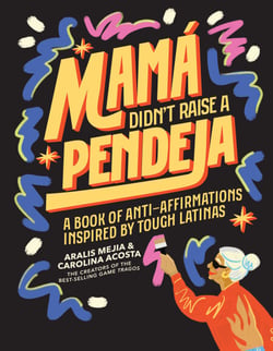 Mamá Didn't Raise a Pendeja - A Book of Anti-Affirmations Inspired by Tough Latinas