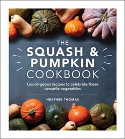 The Squash and Pumpkin Cookbook - Gourd-geous recipes to celebrate these versatile vegetables