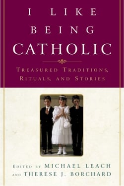 I Like Being Catholic - Treasured Traditions, Rituals, and Stories