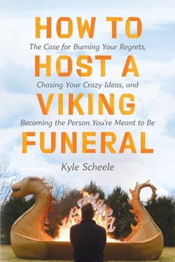 How to Host a Viking Funeral - The Case for Burning Your Regrets, Chasing Your Crazy Ideas, and Becoming the Person You're Meant to Be