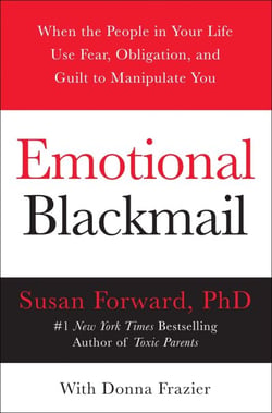 Emotional Blackmail - When the People in Your Life Use Fear, Obligation, and Guilt to Manipulate You