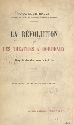 La Révolution et les théâtres à Bordeaux - D'après des documents inédits